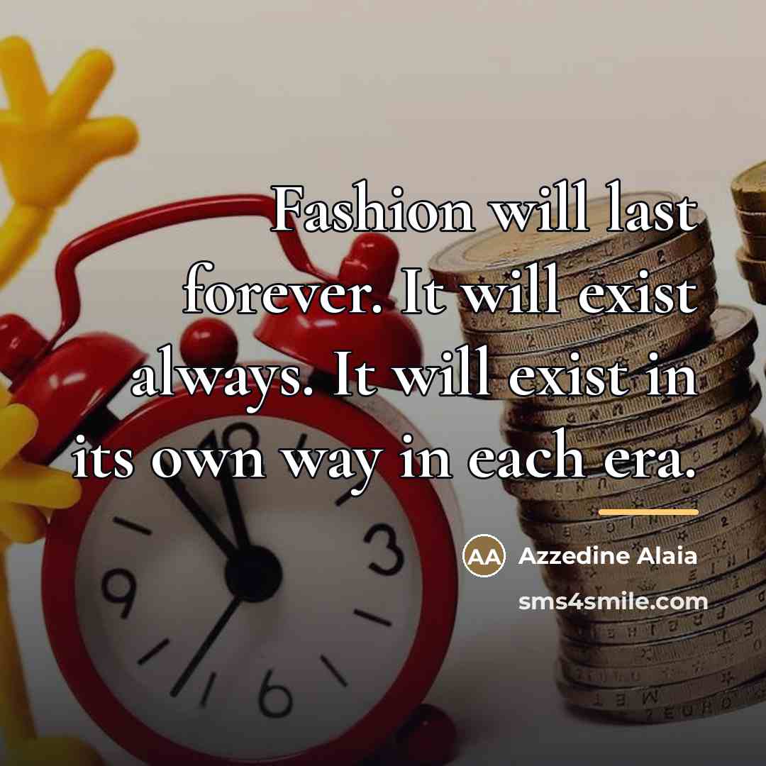 “Fashion will last forever. It will exist always. It will…” quote by Azzedine Alaia