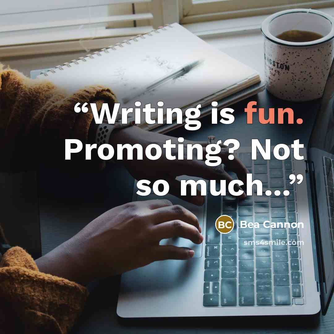“Writing is fun. Promoting? Not so much...” quote by Bea Cannon