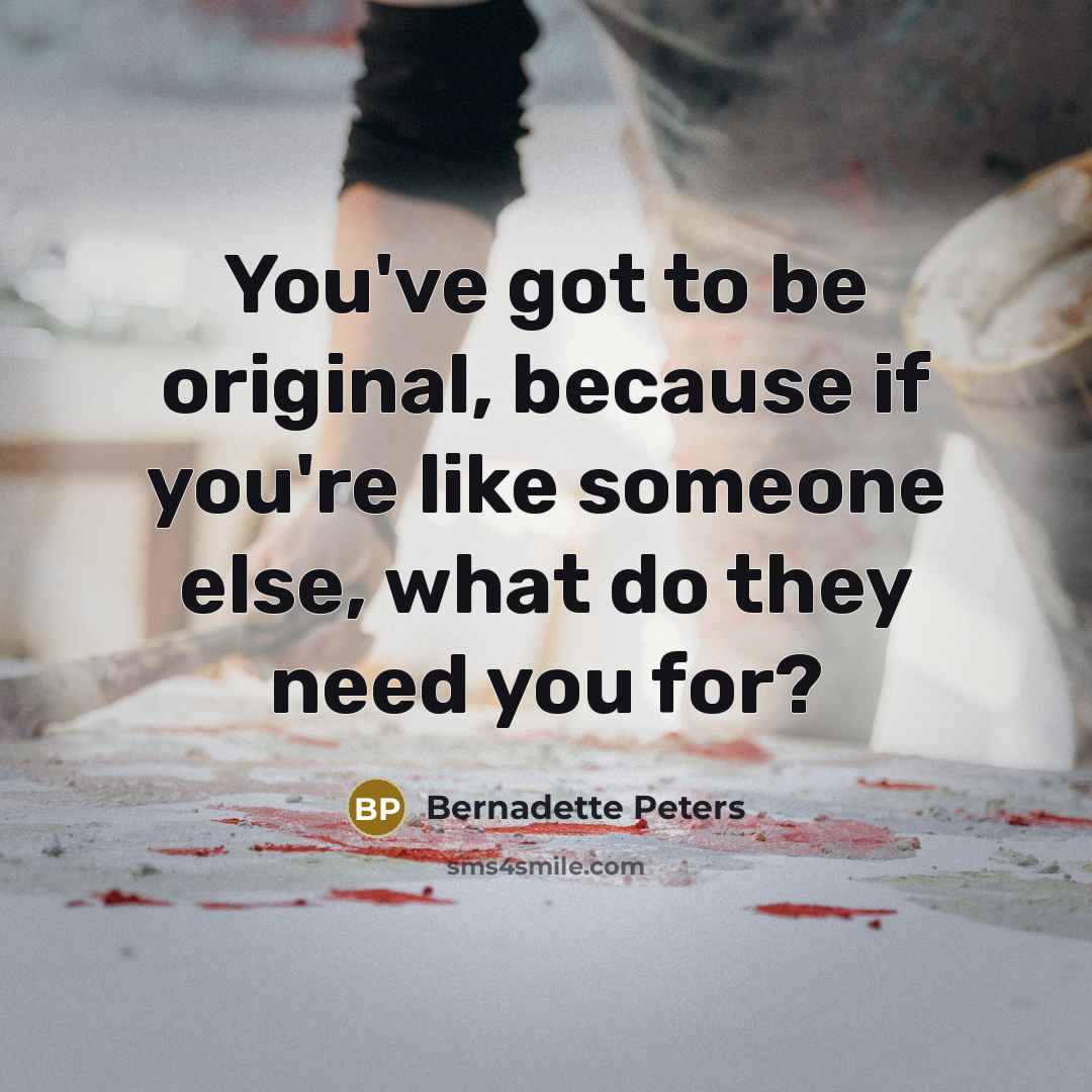 “You've got to be original, because if you're like someone…” quote by Bernadette Peters