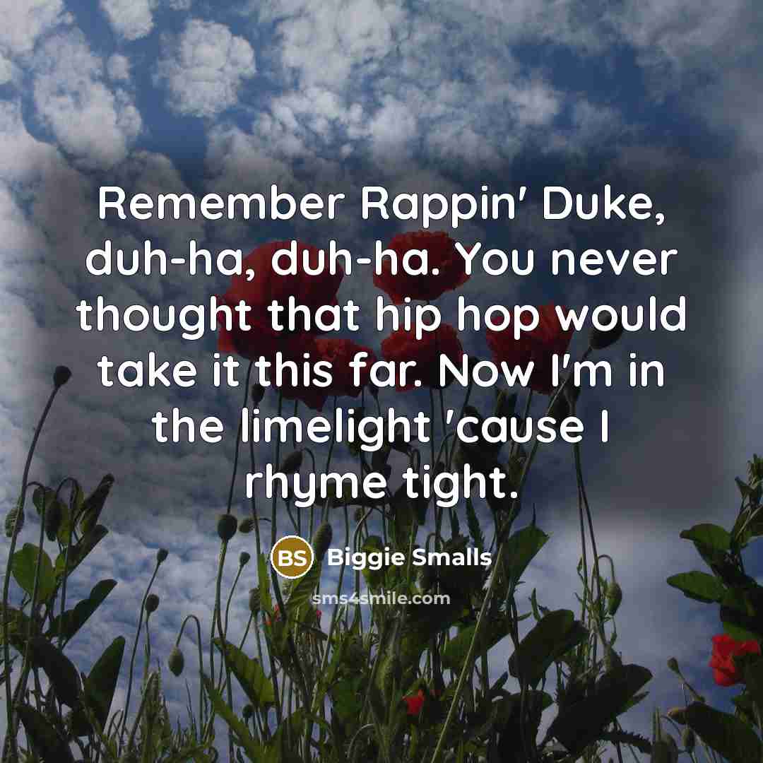 “Remember Rappin' Duke, duh-ha, duh-ha. You never thought that hip…” quote by Biggie Smalls