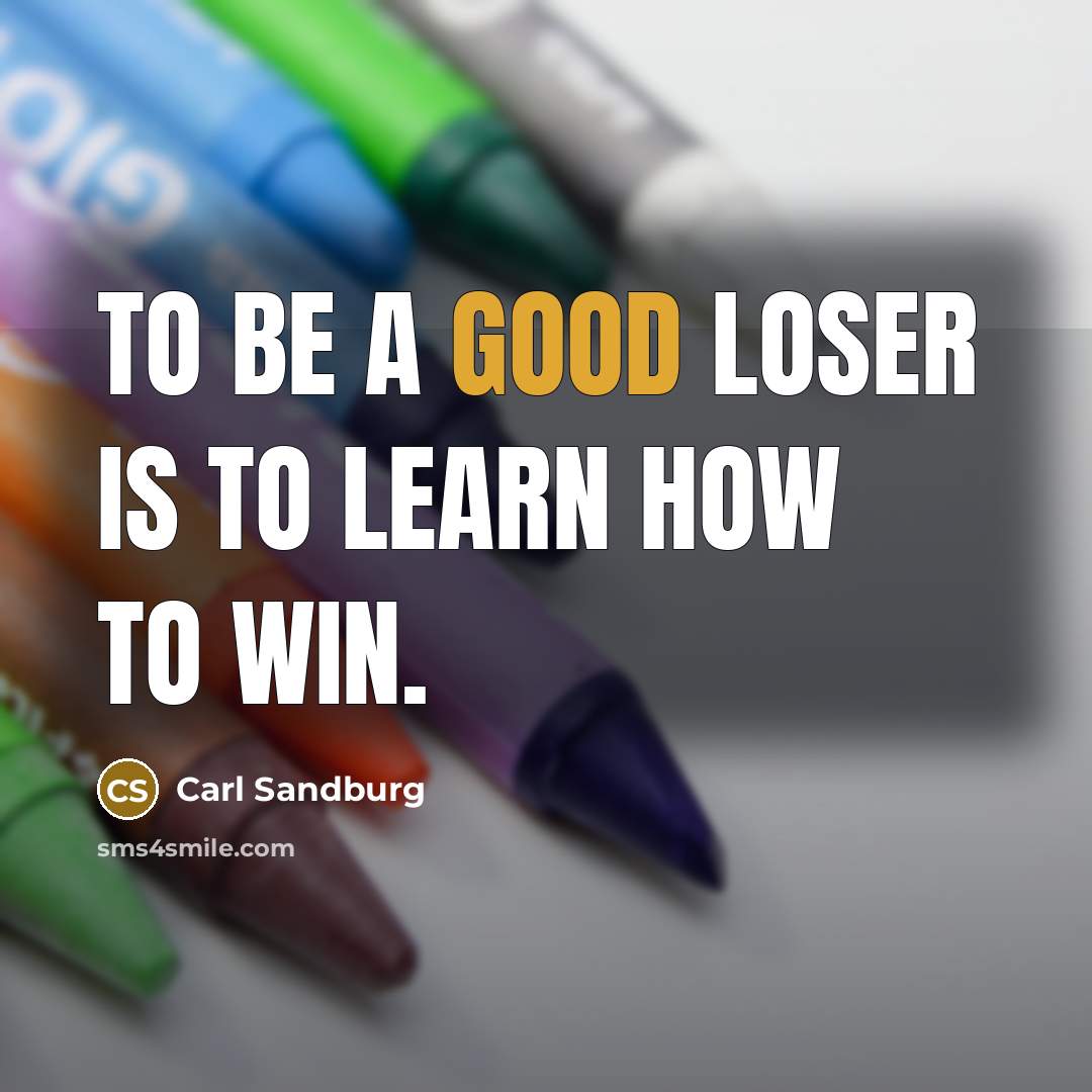 “To be a good loser is to learn how to…” quote by Carl Sandburg