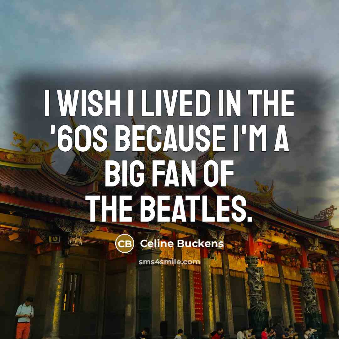 “I wish I lived in the '60s because I'm a…” quote by Celine Buckens
