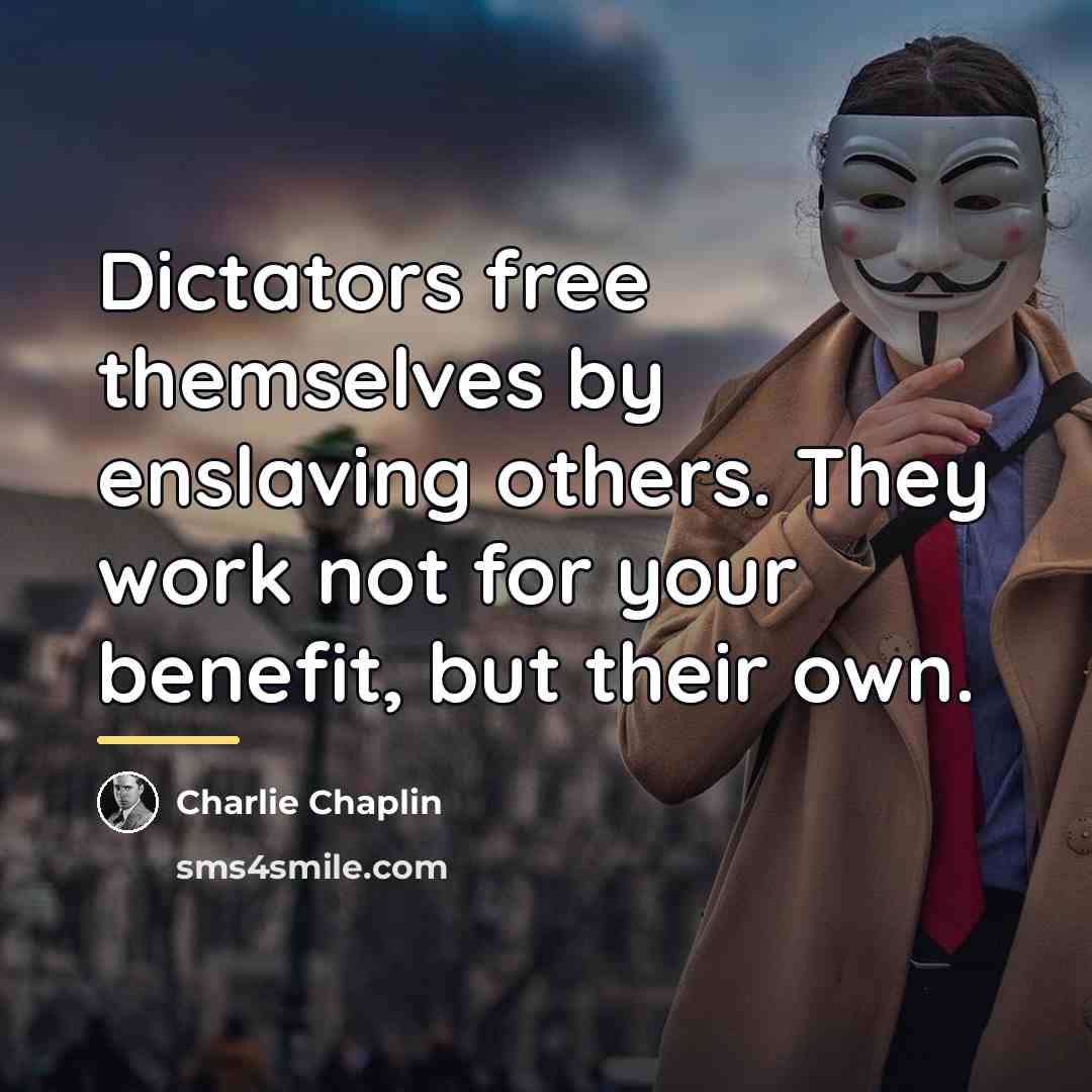 “Dictators free themselves by enslaving others. They work not for…” quote by Charlie Chaplin