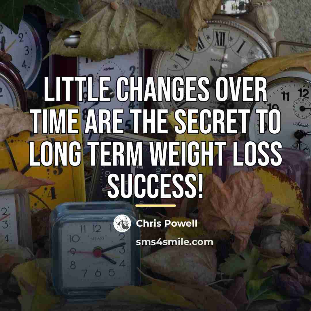 “Little changes over time are the secret to long term…” quote by Chris Powell
