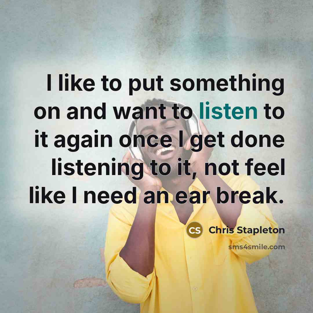 “I like to put something on and want to listen…” quote by Chris Stapleton