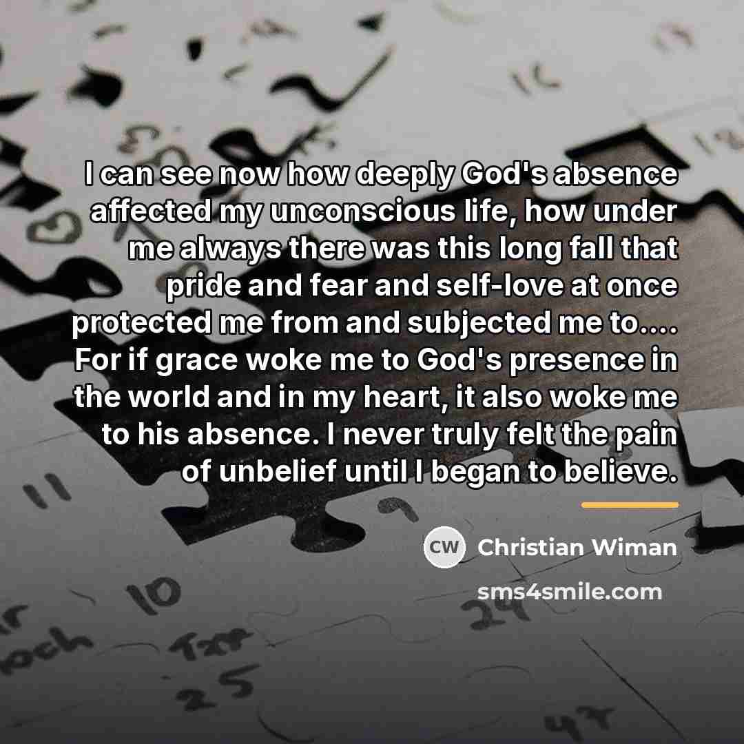 “I can see now how deeply God's absence affected my…” quote by Christian Wiman