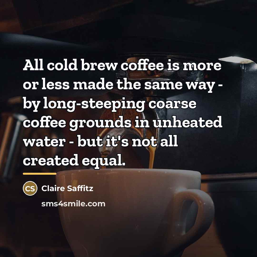 “All cold brew coffee is more or less made the…” quote by Claire Saffitz