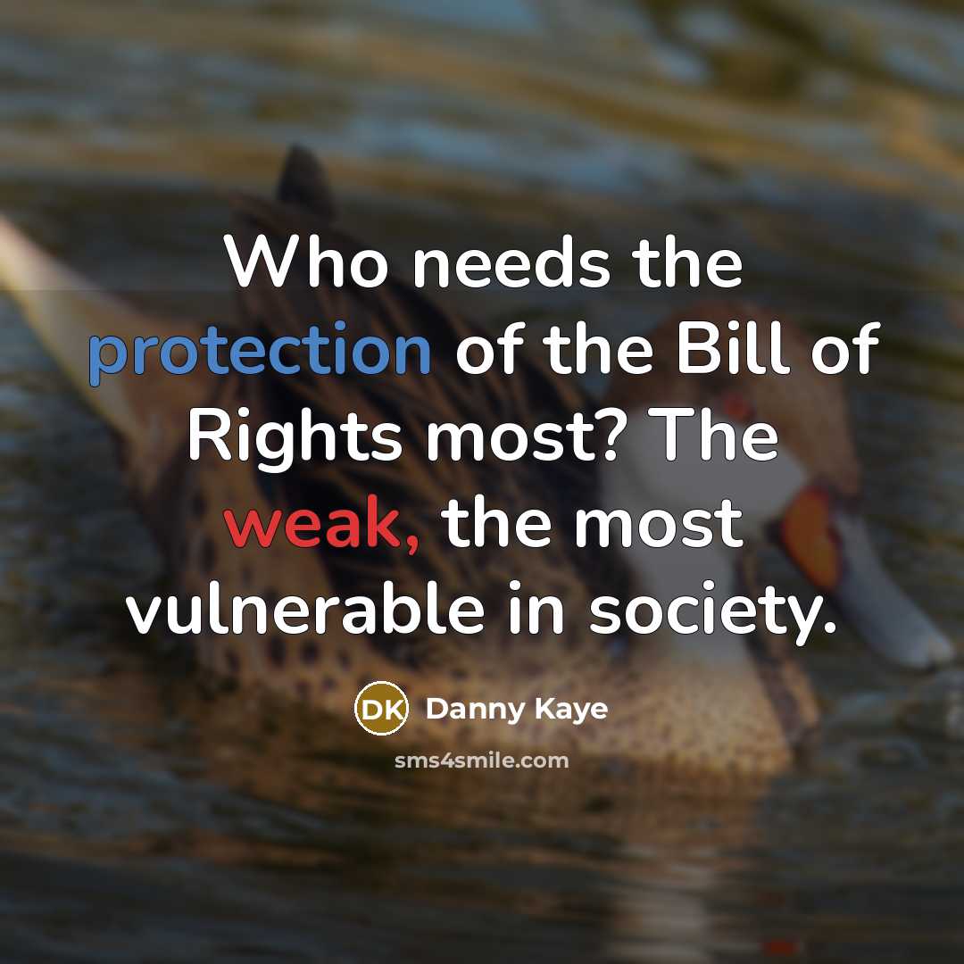 “Who needs the protection of the Bill of Rights most?…” quote by Danny Kaye