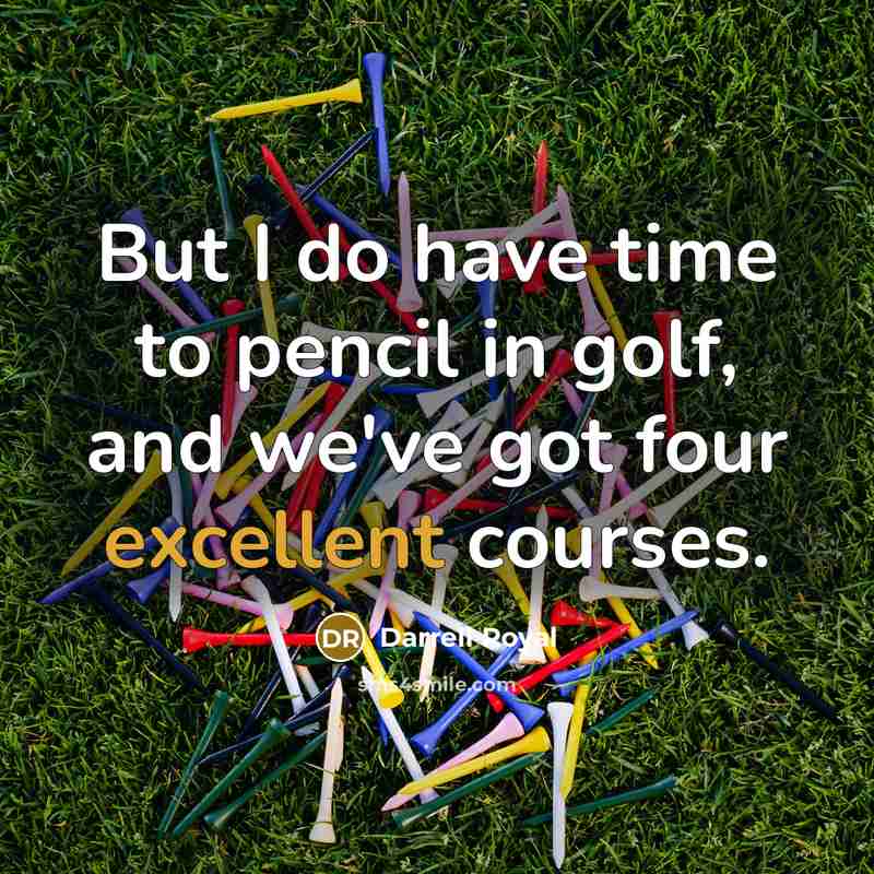 “But I do have time to pencil in golf, and…” quote by Darrell Royal