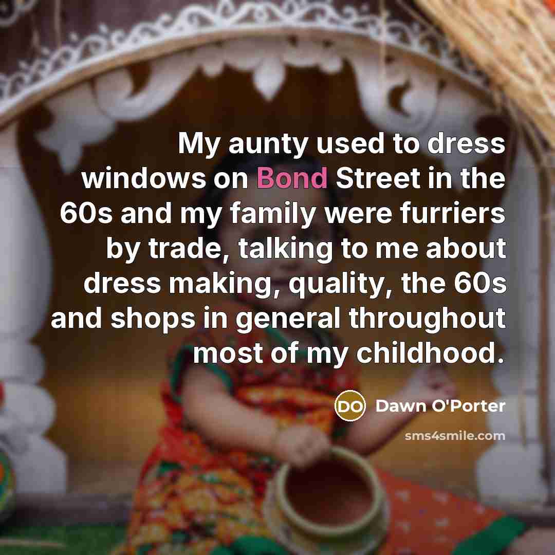 “My aunty used to dress windows on Bond Street in…” quote by Dawn O'Porter