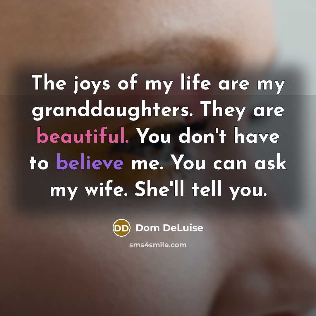 “The joys of my life are my granddaughters. They are…” quote by Dom DeLuise