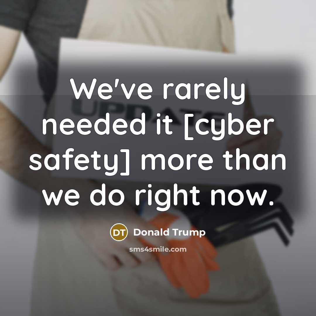 “We've rarely needed it [cyber safety] more than we do…” quote by Donald Trump
