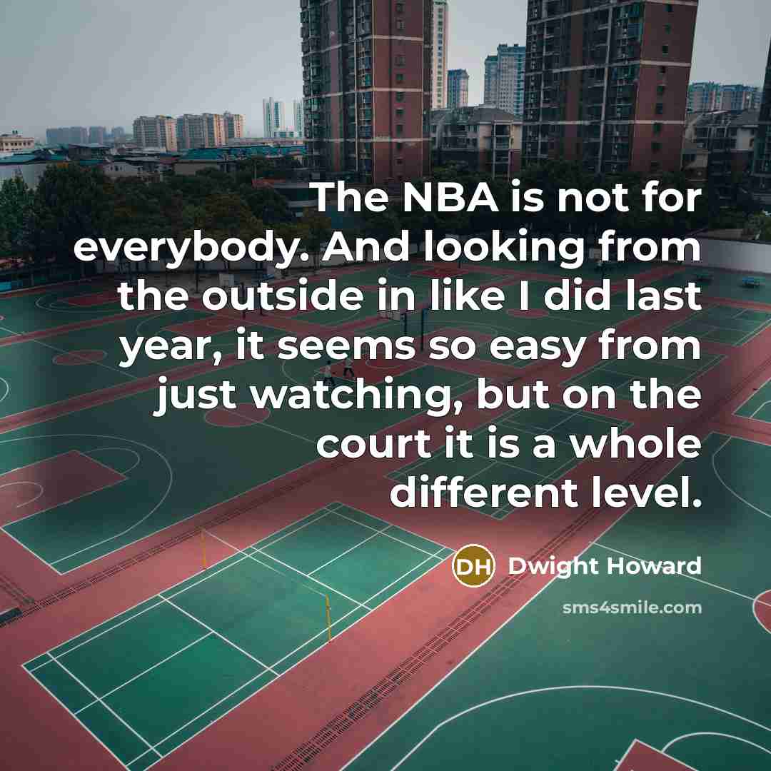 “The NBA is not for everybody. And looking from the…” quote by Dwight Howard