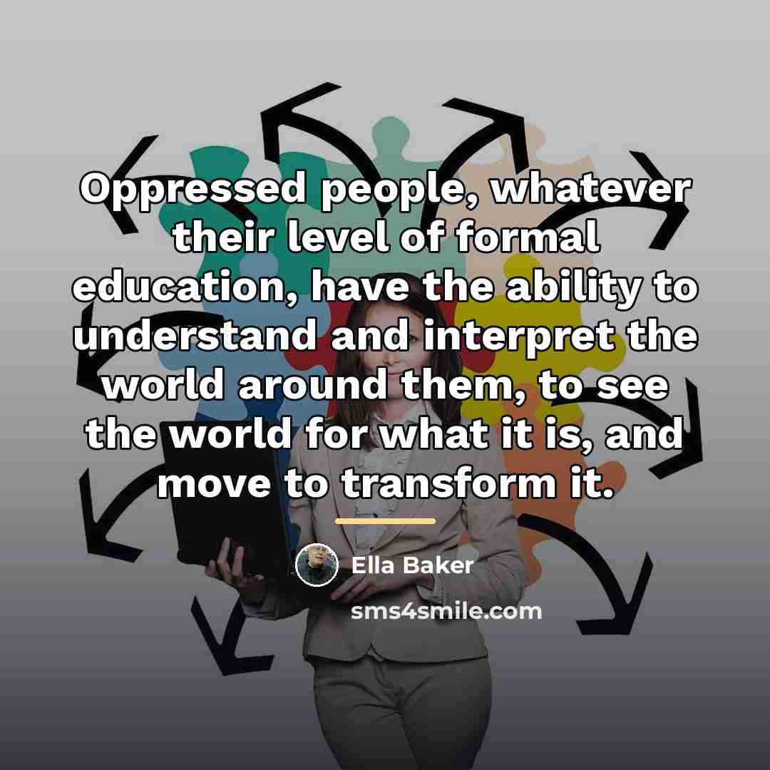 “Oppressed people, whatever their level of formal education, have the…” quote by Ella Baker