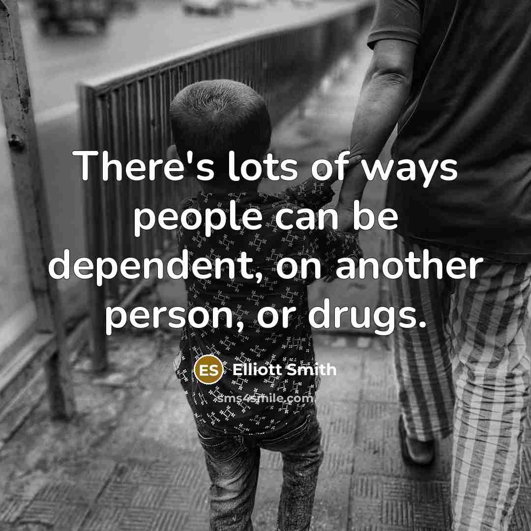 “There's lots of ways people can be dependent, on another…” quote by Elliott Smith