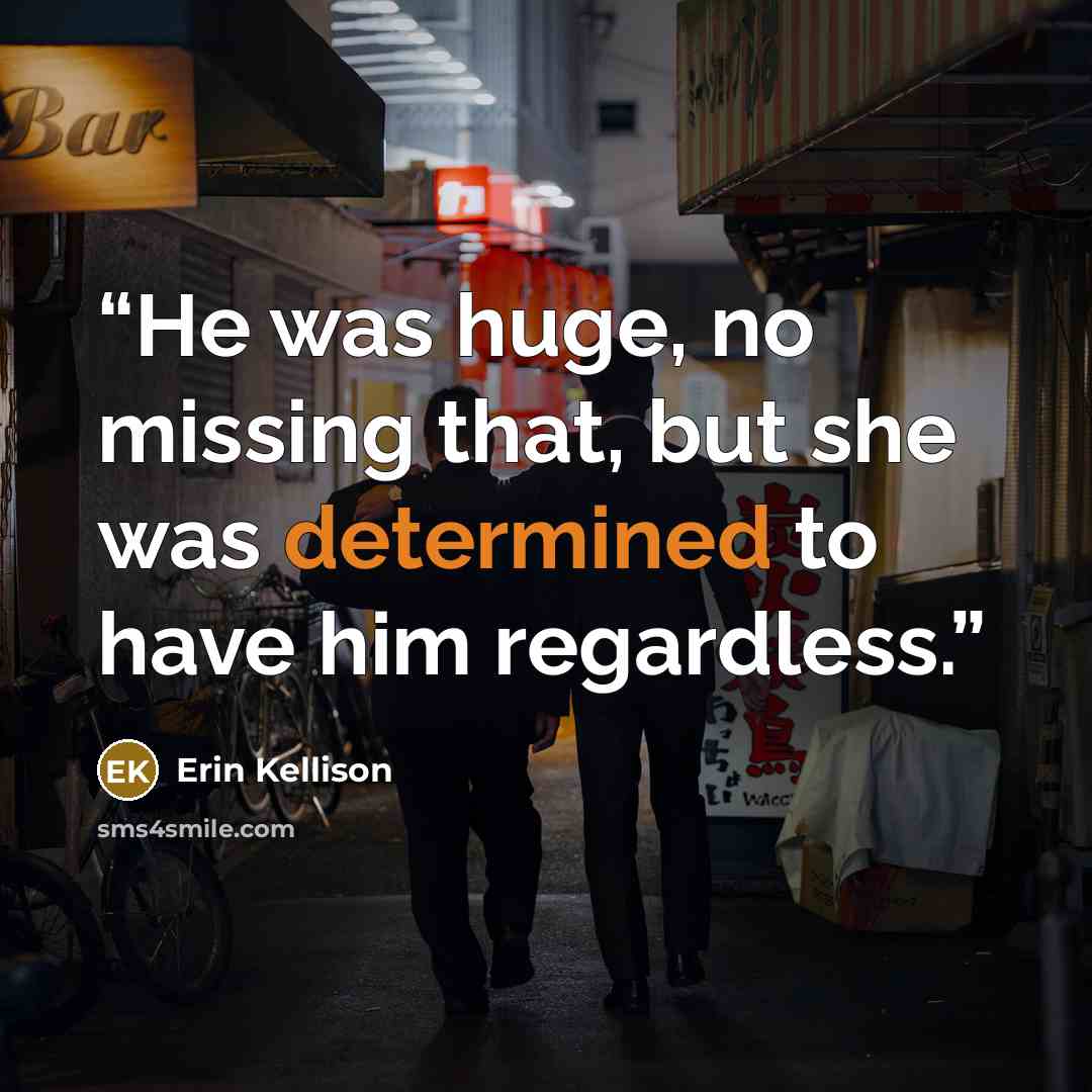 “He was huge, no missing that, but she was determined to have him regardless.” quote by Erin Kellison
