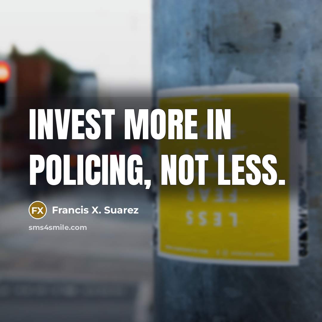 “Invest more in policing, not less.…” quote by Francis X. Suarez
