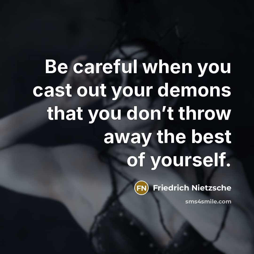 “Be careful when you cast out your demons that you…” quote by Friedrich Nietzsche