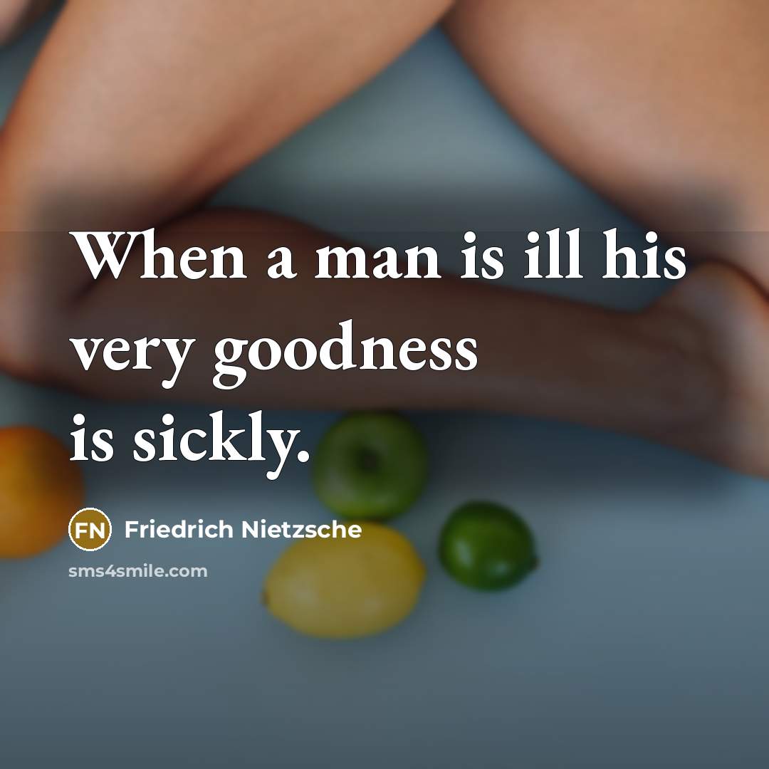 “When a man is ill his very goodness is sickly.…” quote by Friedrich Nietzsche