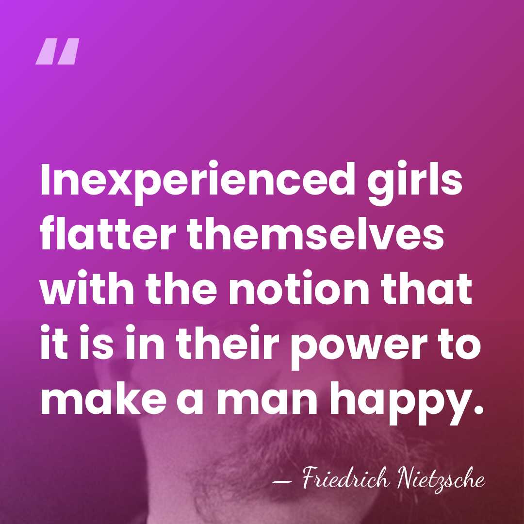 Inexperienced girls flatter themselves with the notion that it is in their&hellip; - Friedrich Nietzsche