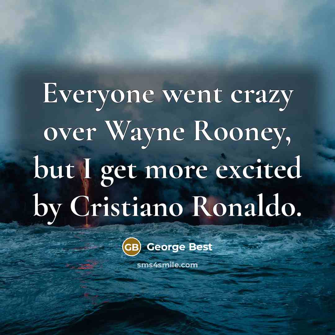 “Everyone went crazy over Wayne Rooney, but I get more…” quote by George Best