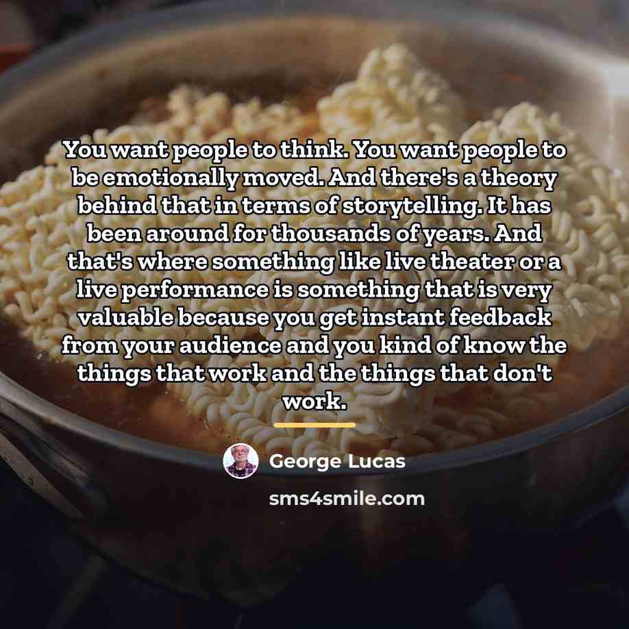 “You want people to think. You want people to be…” quote by George Lucas