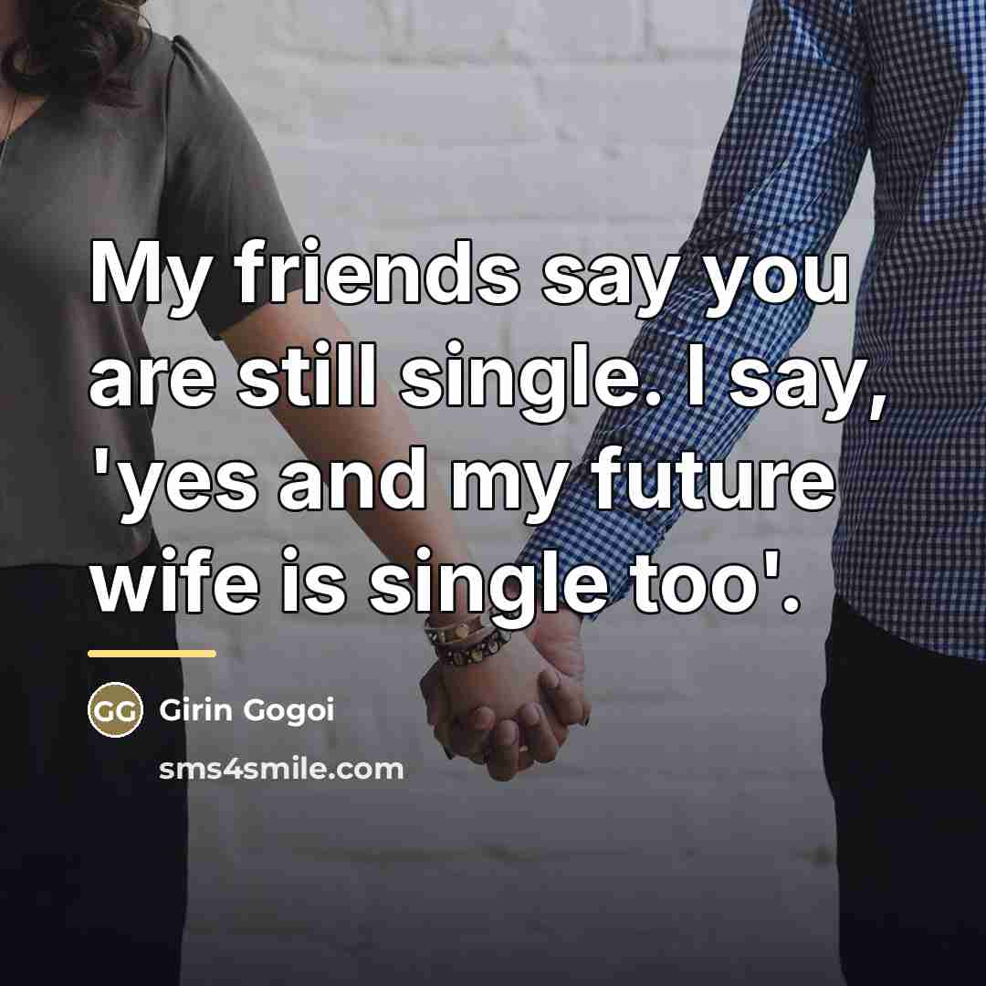“My friends say you are still single. I say, 'yes…” quote by Girin Gogoi
