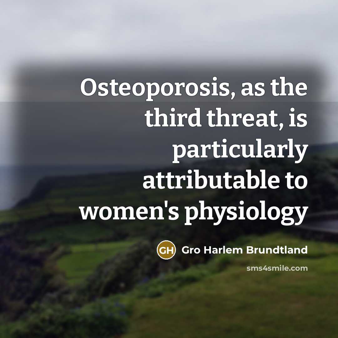 “Osteoporosis, as the third threat, is particularly attributable to women's…” quote by Gro Harlem Brundtland