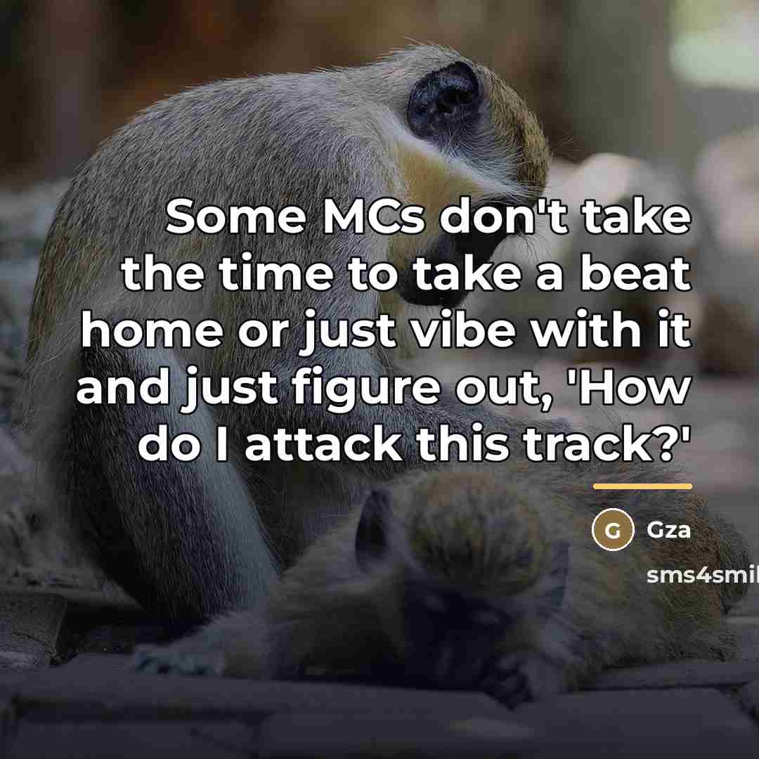 “Some MCs don't take the time to take a beat…” quote by Gza