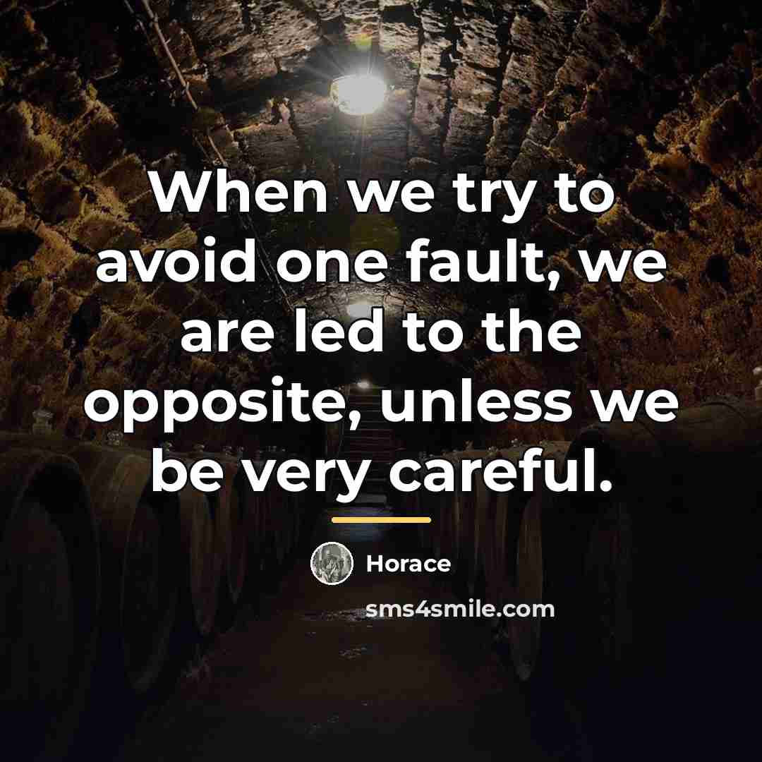 “When we try to avoid one fault, we are led…” quote by Horace