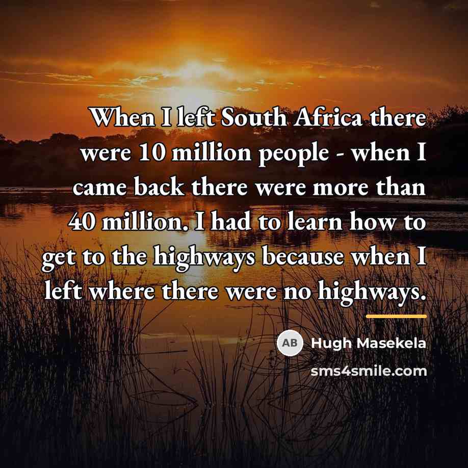 “When I left South Africa there were 10 million people…” quote by Hugh Masekela