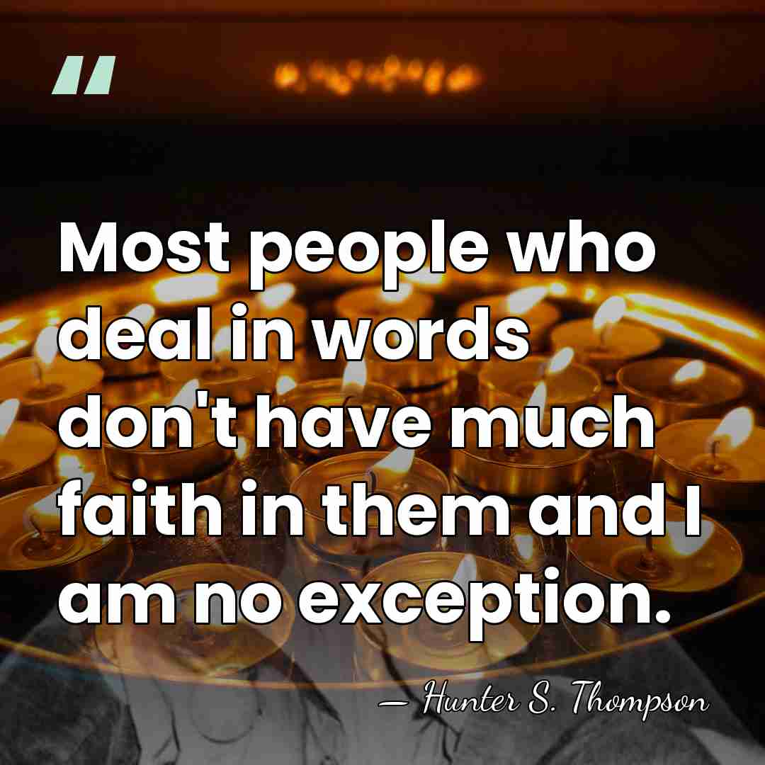 Most people who deal in words don't have much faith in them&hellip; - Hunter S. Thompson