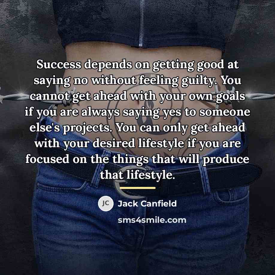 “Success depends on getting good at saying no without feeling…” quote by Jack Canfield