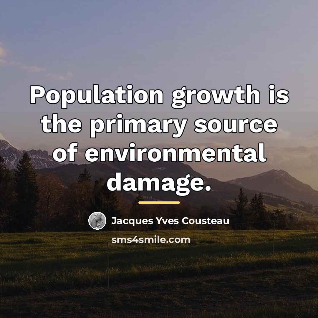 “Population growth is the primary source of environmental damage.…” quote by Jacques Yves Cousteau