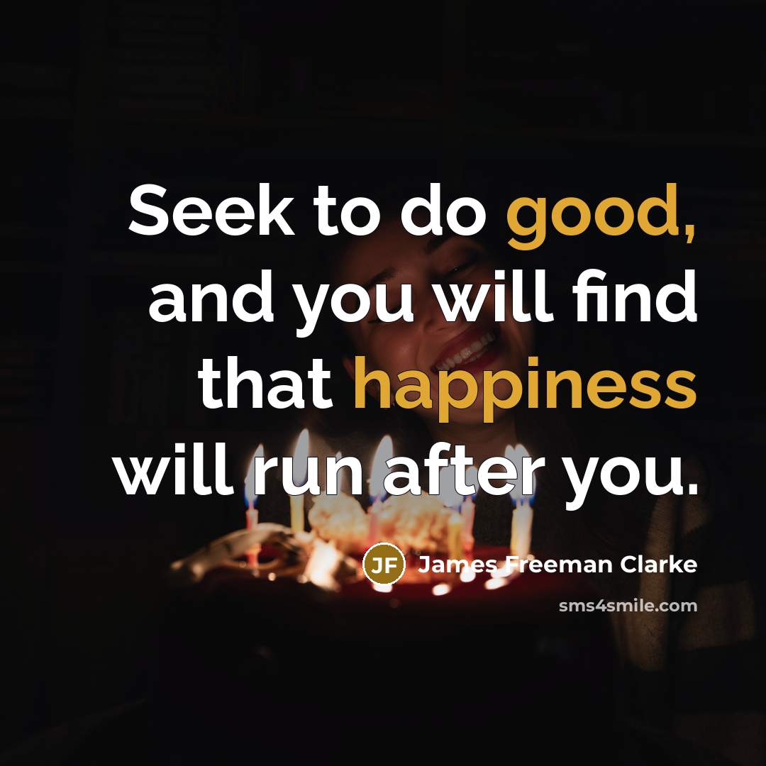 “Seek to do good, and you will find that happiness…” quote by James Freeman Clarke