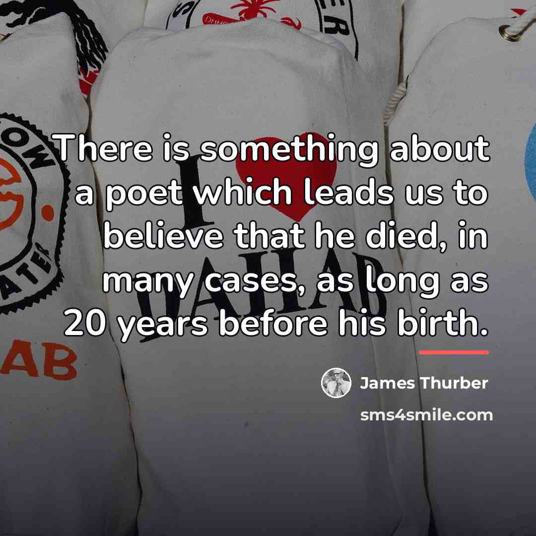 “There is something about a poet which leads us to…” quote by James Thurber