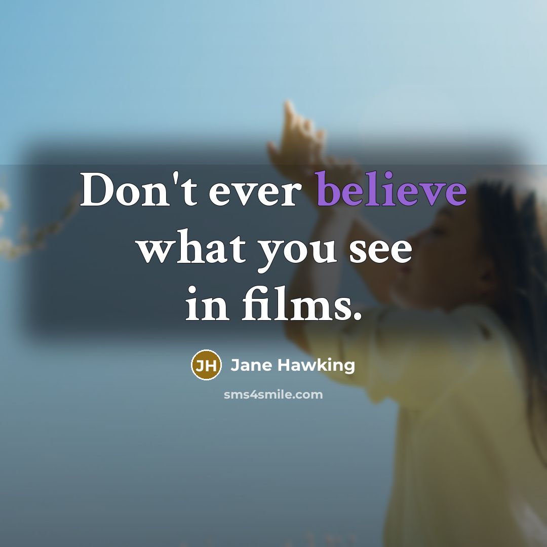 “Don't ever believe what you see in films.…” quote by Jane Hawking