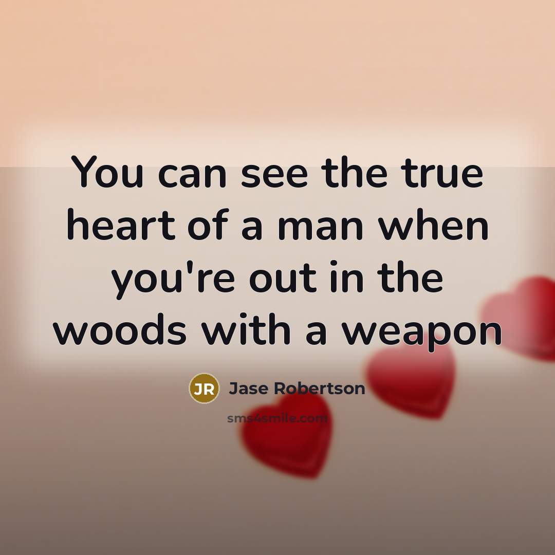 “You can see the true heart of a man when…” quote by Jase Robertson