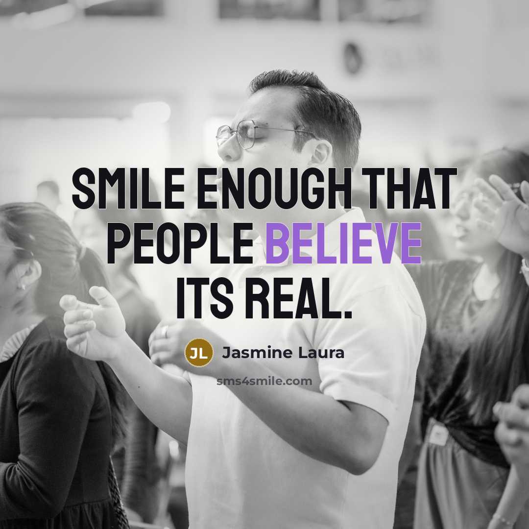 “Smile enough that people believe its real.” quote by Jasmine Laura