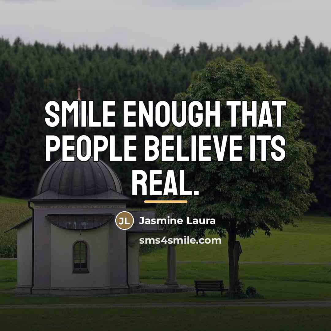 “Smile enough that people believe its real.…” quote by Jasmine Laura