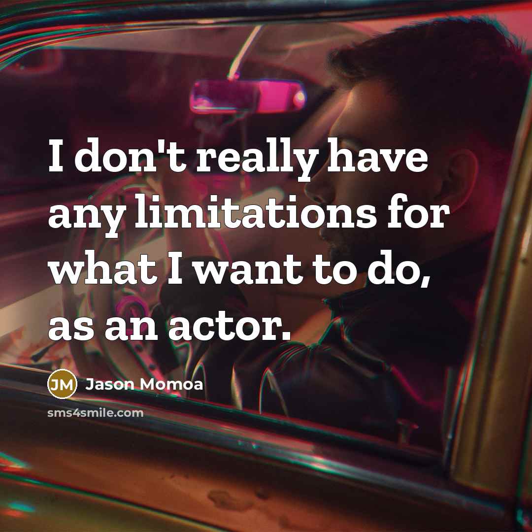 “I don't really have any limitations for what I want…” quote by Jason Momoa