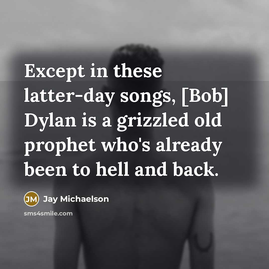 “Except in these latter-day songs, [Bob] Dylan is a grizzled…” quote by Jay Michaelson
