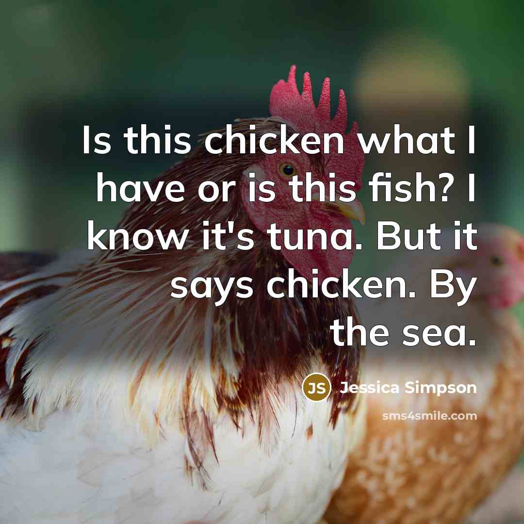 “Is this chicken what I have or is this fish?…” quote by Jessica Simpson