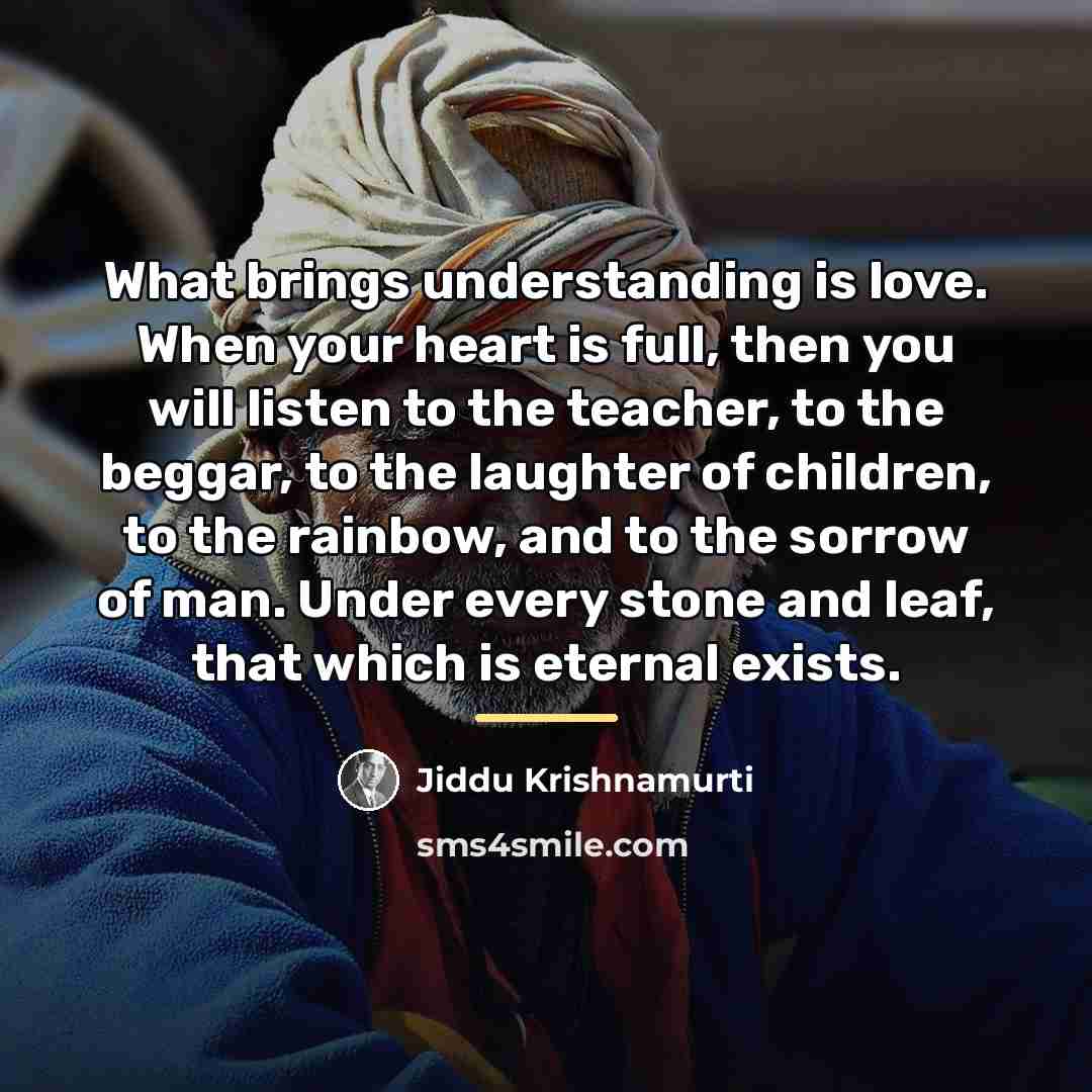 “What brings understanding is love. When your heart is full,…” quote by Jiddu Krishnamurti