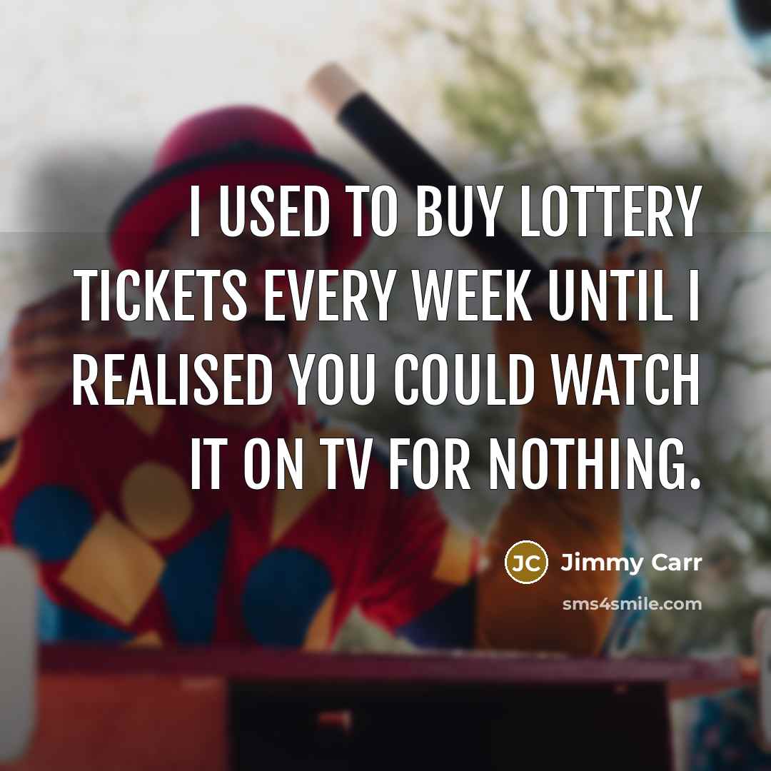 “I used to buy lottery tickets every week until I…” quote by Jimmy Carr