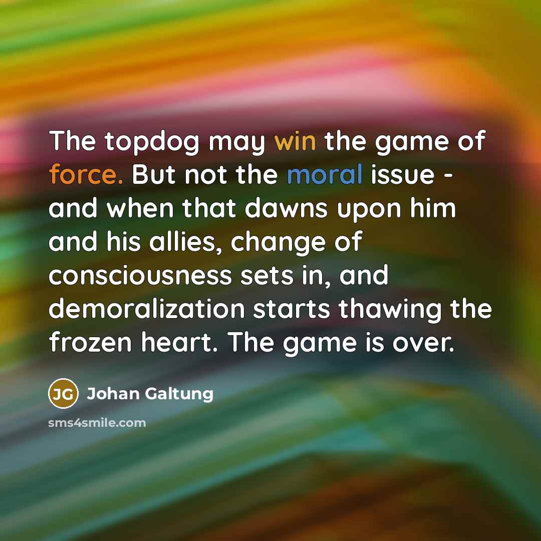 “The topdog may win the game of force. But not…” quote by Johan Galtung
