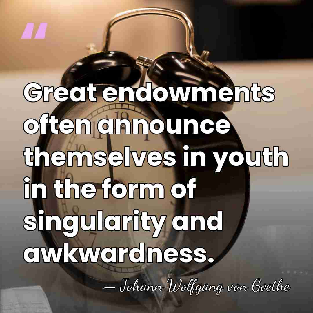 Great endowments often announce themselves in youth in the form of singularity&hellip; - Johann Wolfgang von Goethe
