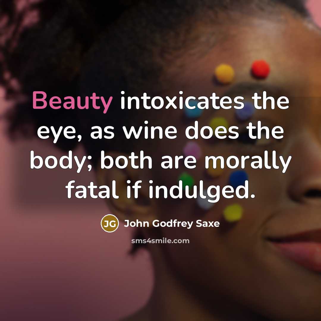 “Beauty intoxicates the eye, as wine does the body; both…” quote by John Godfrey Saxe