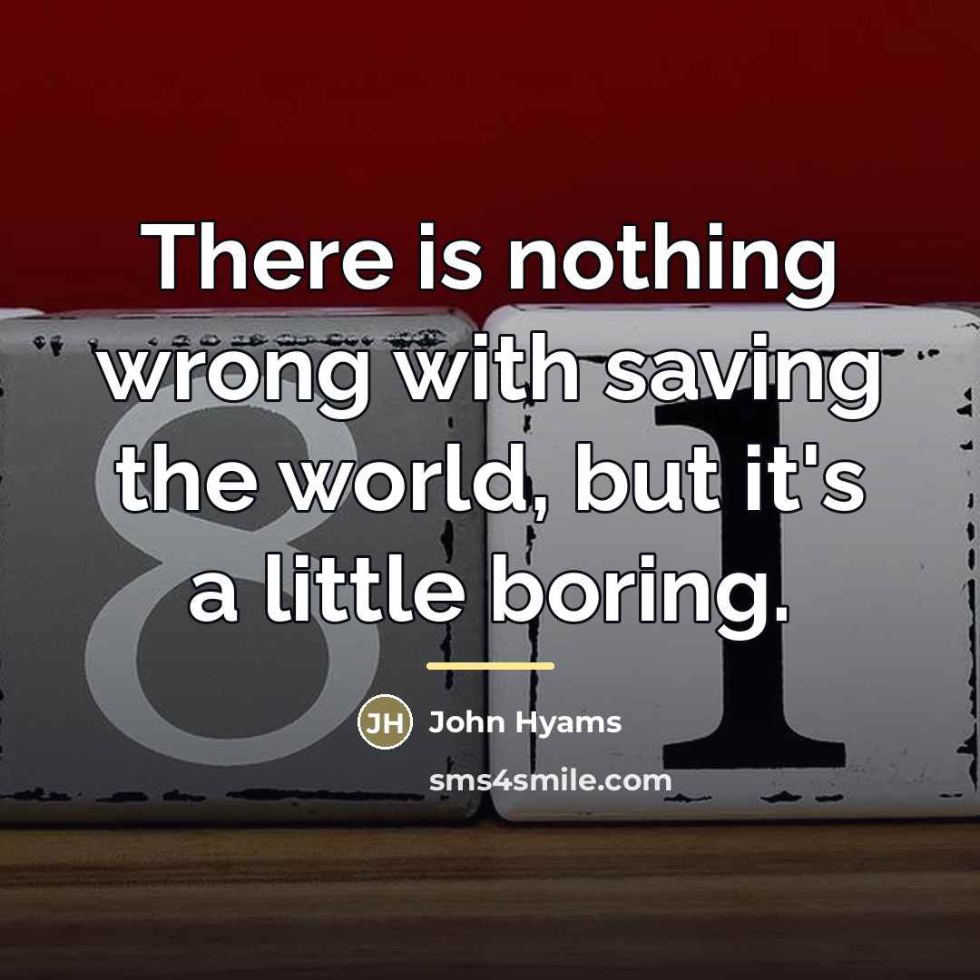 “There is nothing wrong with saving the world, but it's…” quote by John Hyams