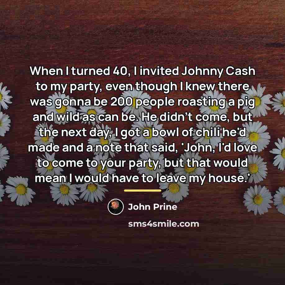 “When I turned 40, I invited Johnny Cash to my…” quote by John Prine